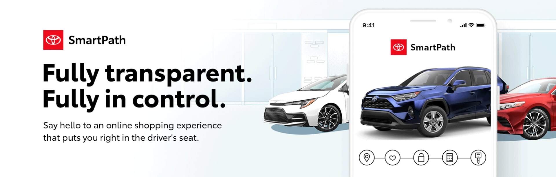 Toyota SmartPath: Fully Transparent. Fully in control. Say hello to an online shopping experience that puts you right in the driver's seat.